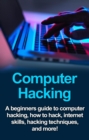 Image for Computer Hacking: A beginners guide to computer hacking, how to hack, internet skills, hacking techniques, and more!