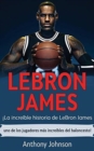 Image for LeBron James : ?La incre?ble historia de LeBron James - uno de los jugadores m?s incre?bles del baloncesto!