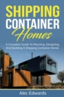 Image for Shipping Container Homes : A Complete Guide to Planning, Designing, and Building A Shipping Container Home