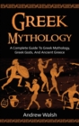 Image for Greek Mythology : A Complete Guide to Greek Mythology, Greek Gods, and Ancient Greece