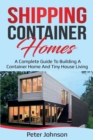 Image for Shipping Container Homes : A Complete Guide to Building a Container Home and Tiny House Living