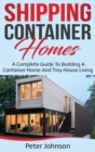 Image for Shipping Container Homes : A Complete Guide to Building a Container Home and Tiny House Living