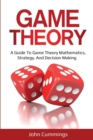 Image for Game Theory : A Beginner&#39;s Guide to Game Theory Mathematics, Strategy &amp; Decision-Making