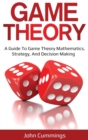 Image for Game Theory : A Beginner&#39;s Guide to Game Theory Mathematics, Strategy &amp; Decision-Making