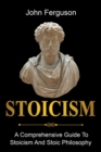 Image for Stoicism : A Comprehensive Guide To Stoicism and Stoic Philosophy
