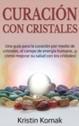 Image for Curacion con Cristales : Una guia para la curacion por medio de cristales, el campo de energia humano, ¡y como mejorar su salud con los cristales!