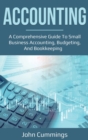 Image for Accounting : A Comprehensive Guide to Small Business Accounting, Budgeting, and Bookkeeping