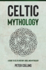 Image for Celtic Mythology : A Guide to Celtic History, Gods, and Mythology