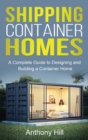 Image for Shipping Container Homes : A complete guide to designing and building a container home