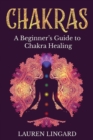 Image for Chakras : A Beginner&#39;s Guide to Chakra Healing