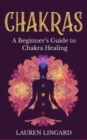 Image for Chakras : A Beginner&#39;s Guide to Chakra Healing