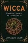 Image for Wicca : A Beginner&#39;s Guide to Wiccan Witchcraft