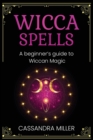 Image for Wicca Spells : A Beginner&#39;s Guide to Wiccan Magic
