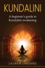 Image for Kundalini : A Beginner&#39;s Guide to Kundalini Awakening