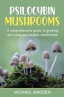 Image for Psilocybin Mushrooms : A Comprehensive Guide to Growing and Using Psychedelic Mushrooms