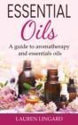 Image for Essential Oils : A guide to aromatherapy and essential oils