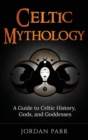 Image for Celtic Mythology : A Guide to Celtic History, Gods, and Goddesses