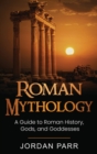 Image for Roman Mythology : A Guide to Roman History, Gods, and Goddesses