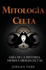 Image for Mitolog?a celta : Gu?a de la historia, dioses y diosas celtas