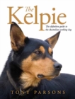 Image for The Kelpie : The Definitive Guide to the Australian Working Dog
