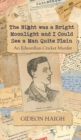 Image for Night was a Bright Moonlight and I Could See a Man Quite Plain: An Edwardian Cricket Murder