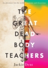 Image for Great Dead Body Teachers: An Adventure Into the World of Anatomy and Dissection