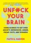 Image for Unfuck Your Brain: using science to get over anxiety, depression, anger, freak-outs, and triggers