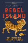 Image for Rebel Island: The Incredible History of Taiwan