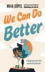 Image for We Can Do Better : a departure into the world of tomorrow: a departure into the world of tomorrow