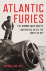Image for Atlantic Furies: The Women Who Risked Everything to be the First to Fly