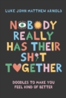 Image for Nobody Really Has Their Sh*t Together: Doodles To Make You Feel Kind Of Better