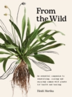 Image for From the Wild : An essential companion to identifying, cooking and enjoying common wild plants for health and healing