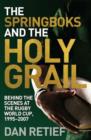 Image for The Springboks and the Holy Grail: behind the scenes at the Rugby World Cup, 1995-2007