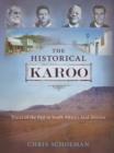 Image for The historical Karoo: traces of the past in South Africa&#39;s arid interior