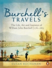 Image for Burchell&#39;s travels: the life, art and journeys of William John Burchell, 1781-1863