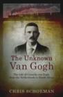 Image for The unknown van Gogh: the life of Cornelis van Gogh, from the Netherlands to South Africa