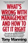 Image for What&#39;s Wrong With Management and How to Get It Right: The must-do strategy practices that make the difference between winning and losing in business