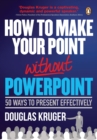 Image for How to make your point without PowerPoint: 50 ways to present effectively