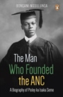 Image for Man Who Founded the ANC: A Biography of Pixley ka Isaka Seme