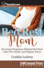 Image for Bed Rest Mom: Surviving Preganancy-Related Bed Rest With Your Sanity and Dignity Intact