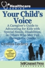 Image for Your Child&#39;s Voice: A Caregiver&#39;s Guide to Advocating for Kids with Special Needs, Disabilities, or Others Who May Fall through the Cracks