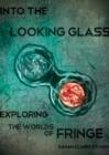 Image for Into the looking glass  : exploring the worlds of Fringe