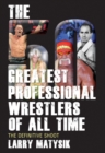 Image for The 50 greatest professional wrestlers of all time  : the definitive shoot