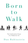 Image for Born to walk  : the transformative power of a pedestrian act