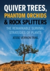 Image for Quiver trees, phantom orchids and rock splitters  : the remarkable survival strategies of plants