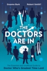 Image for The doctors are in  : the essential and unofficial guide to Doctor Who&#39;s greatest time lord