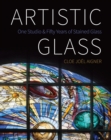 Image for Artistic Glass : One Studio and Fifty Years of Stained Glass