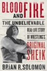 Image for Blood And Fire : The Unbelievable Real-Life Story of Wrestling&#39;s Original Sheik