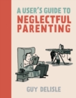 Image for A User&#39;s Guide to Neglectful Parenting