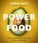 Image for The Power of Food : 100 Essential Recipes for Abundant Health and Happiness